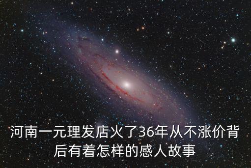 河南一元理發店火了36年從不漲價背后有著怎樣的感人故事