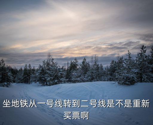 坐地鐵從一號線轉到二號線是不是重新買票啊