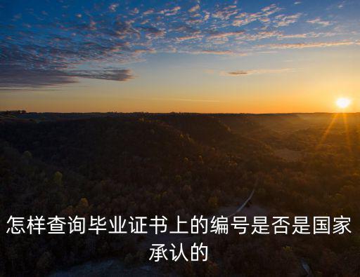 怎樣查詢畢業(yè)證書上的編號(hào)是否是國(guó)家承認(rèn)的
