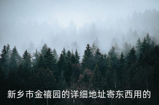 新鄉(xiāng)市金禧園的詳細地址寄東西用的