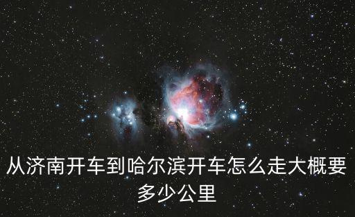 從濟南開車到哈爾濱開車怎么走大概要多少公里