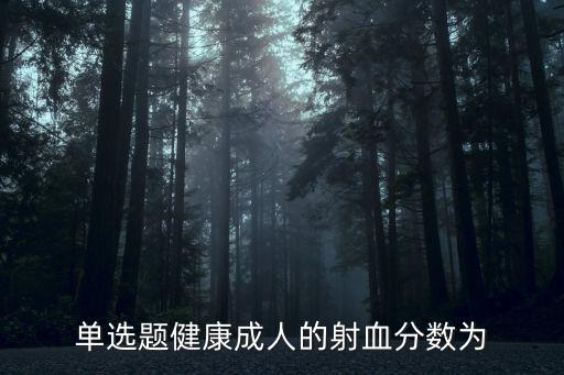 單選題健康成人的射血分數為