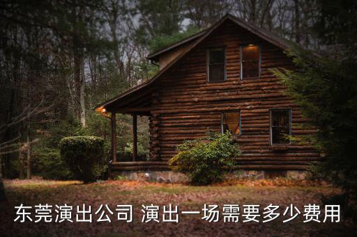 東莞演出公司 演出一場需要多少費用