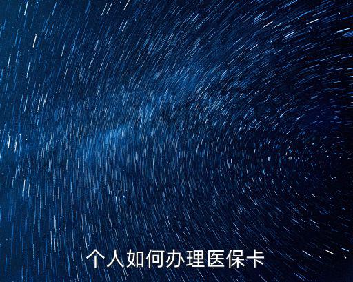 怎么辦理醫(yī)保卡，個(gè)人如何辦理醫(yī)保卡
