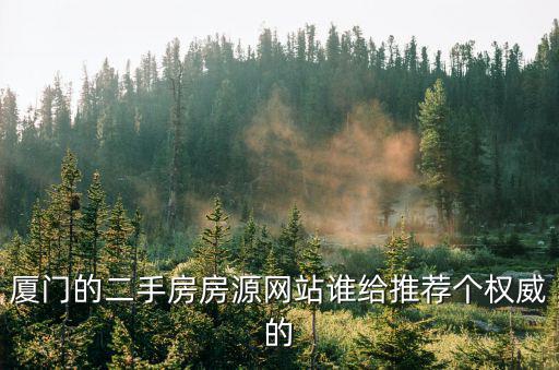 廈門(mén)的二手房房源網(wǎng)站誰(shuí)給推薦個(gè)權(quán)威的
