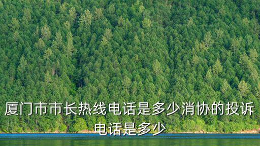 廈門市市長熱線電話是多少消協(xié)的投訴電話是多少