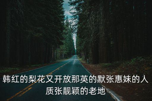 韓紅的梨花又開(kāi)放那英的默張惠妹的人質(zhì)張靚穎的老地