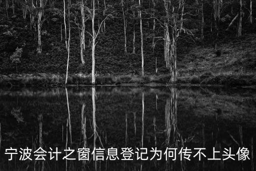 寧波會計之窗信息登記為何傳不上頭像