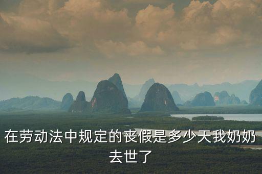 在勞動法中規定的喪假是多少天我奶奶去世了