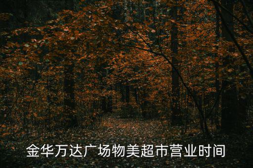 金華萬(wàn)達(dá)廣場(chǎng)物美超市營(yíng)業(yè)時(shí)間