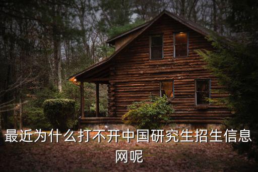 最近為什么打不開中國研究生招生信息網呢