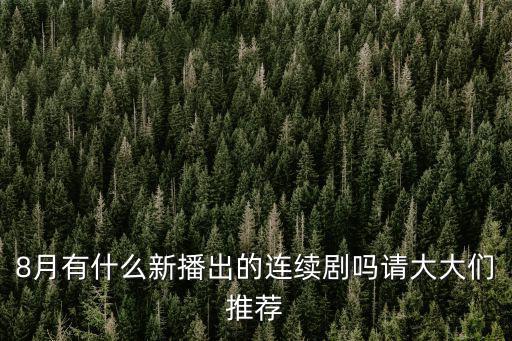 8月有什么新播出的連續(xù)劇嗎請(qǐng)大大們推薦
