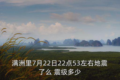 7月22日地震，滿洲里7月22日22點53左右地震了么 震級多少