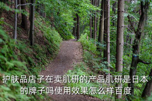 護膚品店子在賣肌研的產品肌研是日本的牌子嗎使用效果怎么樣百度