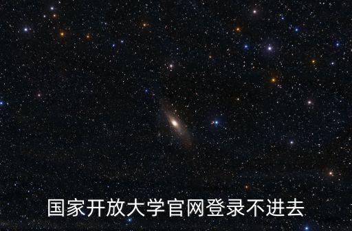 國家開放大學官網登錄不進去
