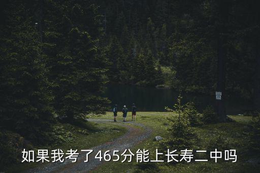 如果我考了465分能上長壽二中嗎