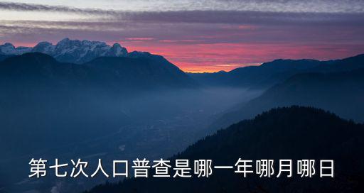 第七次人口普查是哪一年哪月哪日