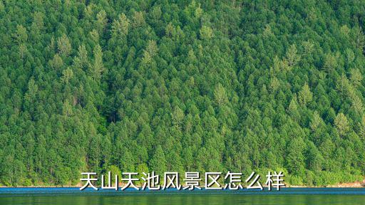 天山天池，天山天池風景區怎么樣