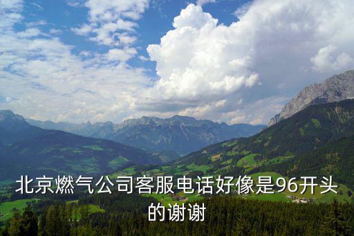 北京燃氣公司客服電話好像是96開頭的謝謝