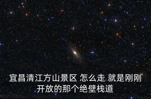 宜昌清江方山景區 怎么走 就是剛剛開放的那個絕壁棧道