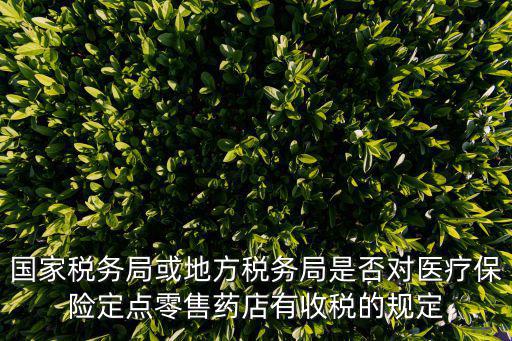 國家稅務局或地方稅務局是否對醫療保險定點零售藥店有收稅的規定