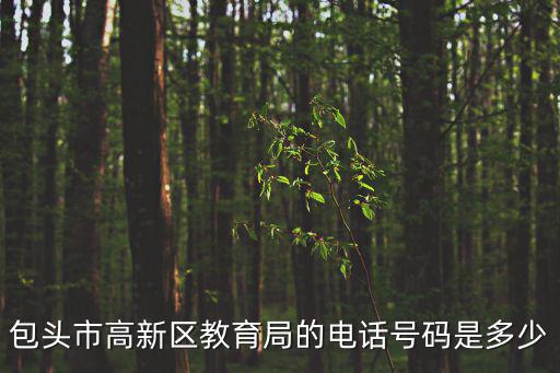 包頭市高新區教育局的電話號碼是多少