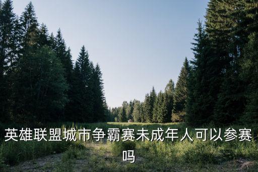 英雄聯(lián)盟城市爭(zhēng)霸賽未成年人可以參賽嗎