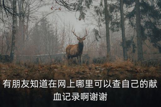 有朋友知道在網(wǎng)上哪里可以查自己的獻血記錄啊謝謝