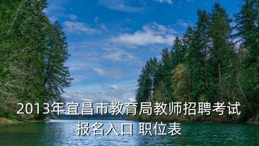 2013年宜昌市教育局教師招聘考試報名入口 職位表