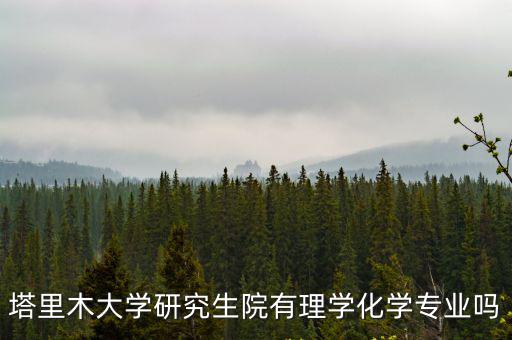 塔里木大學研究生院有理學化學專業嗎