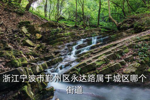 永達路，浙江寧波市鄞州區永達路屬于城區哪個街道