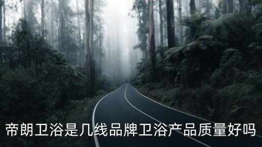 帝朗衛浴是幾線品牌衛浴產品質量好嗎