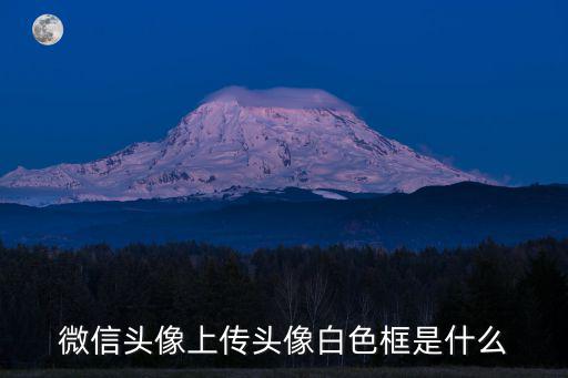 微信頭像上傳頭像白色框是什么