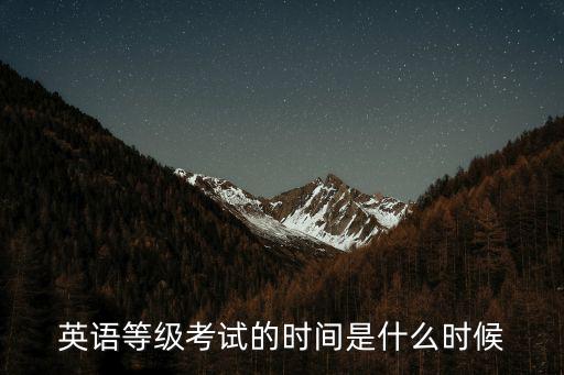 英語(yǔ)等級(jí)考試的時(shí)間是什么時(shí)候