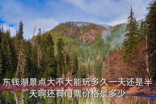 東錢(qián)湖景點(diǎn)大不大能玩多久一天還是半天啊還有門(mén)票價(jià)格是多少