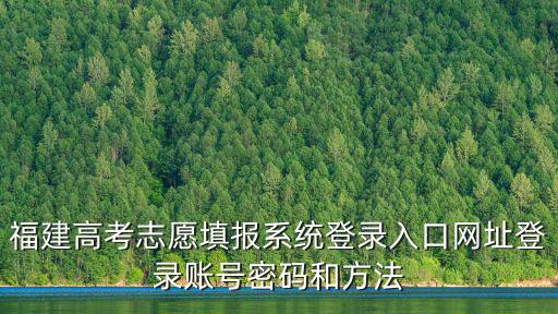 福建高考志愿填報系統(tǒng)登錄入口網(wǎng)址登錄賬號密碼和方法