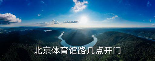 北京體育館路幾點開門