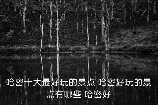 哈密旅游，新疆哈密有那些景點