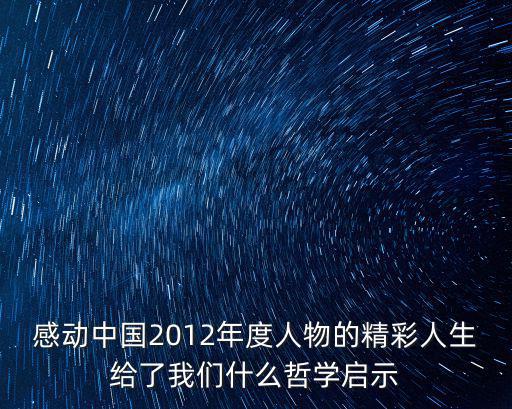 感動中國2012年度人物的精彩人生給了我們什么哲學啟示