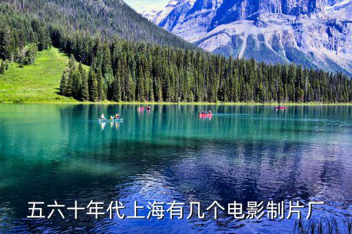 五六十年代上海有幾個(gè)電影制片廠