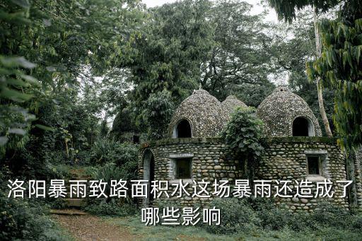洛陽暴雨致路面積水這場暴雨還造成了哪些影響