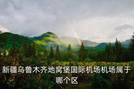 新疆烏魯木齊地窩堡國際機場機場屬于哪個區(qū)