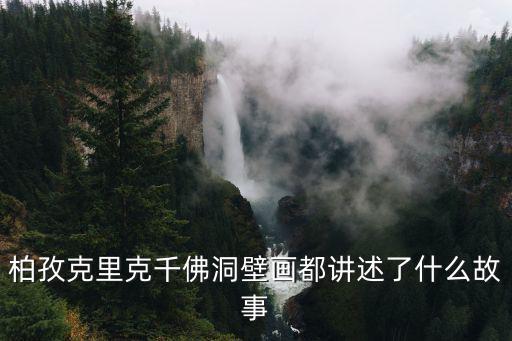 柏孜克里克千佛洞壁畫都講述了什么故事