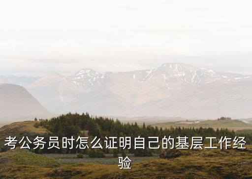 考公務(wù)員時(shí)怎么證明自己的基層工作經(jīng)驗(yàn)