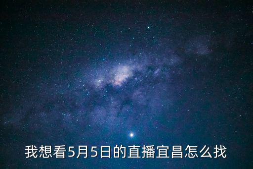 我想看5月5日的直播宜昌怎么找