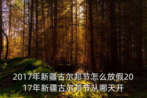 2017年新疆古爾邦節(jié)怎么放假2017年新疆古爾邦節(jié)從哪天開