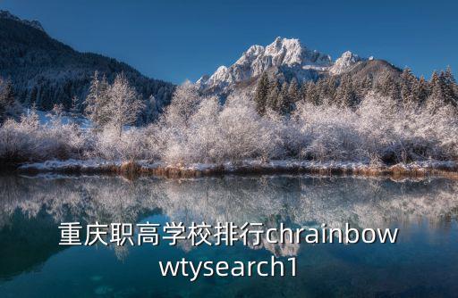 重慶職高學校排行chrainbowwtysearch1