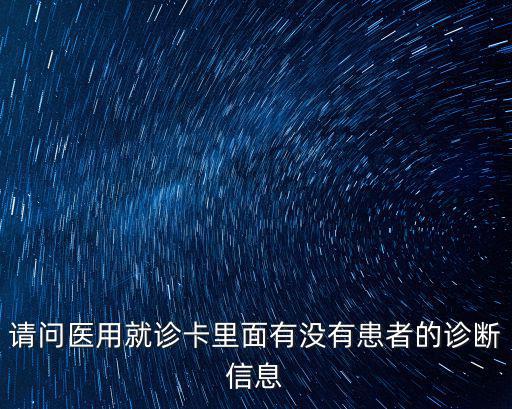 請(qǐng)問(wèn)醫(yī)用就診卡里面有沒(méi)有患者的診斷信息