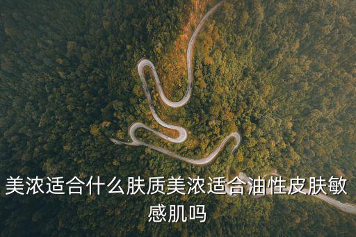 美濃適合什么膚質(zhì)美濃適合油性皮膚敏感肌嗎