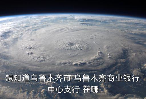 想知道烏魯木齊市 烏魯木齊商業銀行中心支行 在哪